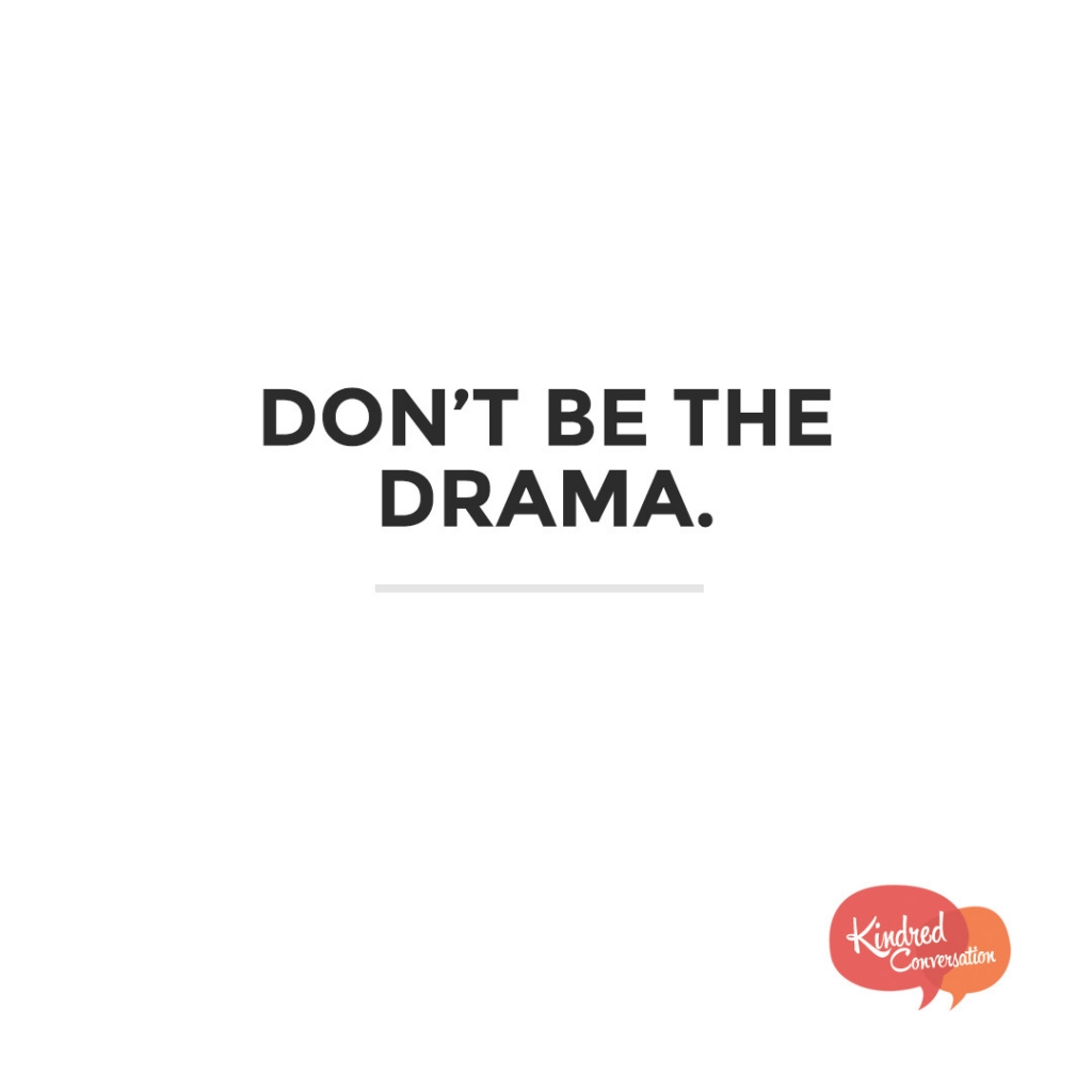 Don't be the drama.